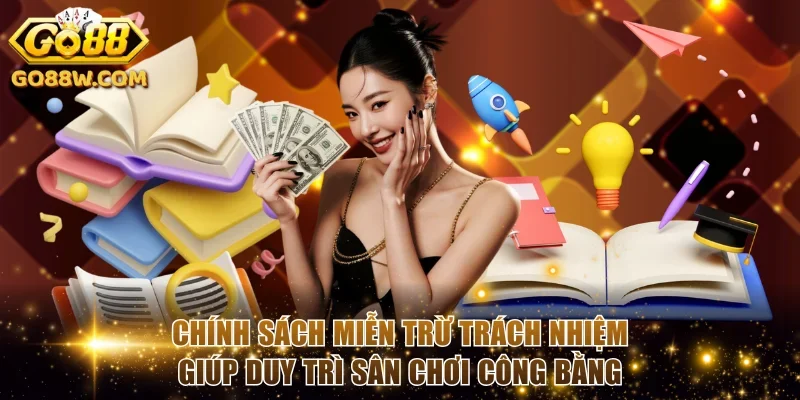 Chính sách miễn trừ trách nhiệm giúp duy trì sân chơi công bằng